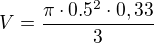 $V=\frac{\pi \cdot 0.5^2\cdot 0,33}{3}$