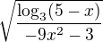 $\sqrt{\frac{\log_{3}(5-x)}{-9x^{2}-3}}$