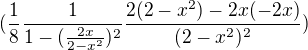 $ (\frac{1}{8} \frac{1}{1 - (\frac{2x}{2 - x^2})^2} \frac{2(2 - x^2) - 2x(- 2x)}{(2 - x^2)^2})$