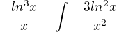 $-\frac{ln^3x}{x} -\int_{}^{}-\frac{3ln^2x}{x^2}$