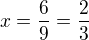 $x=\frac69 = \frac23$