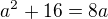 $a^2+16=8a$