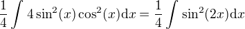 $\frac{1}{4}\int_{}^{} 4\sin^2(x) \cos^2(x) \d x=\frac{1}{4}\int_{}^{} \sin^2(2x)\d x$