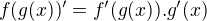 $f(g(x))' = f'(g(x)).g'(x)$