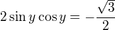 $2 \sin y \cos y = -\frac{\sqrt{3}}{2}$