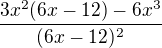 $\frac{3x^{2} (6x-12) - 6x^{3}}{(6x-12)^{2}}$