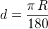 $d=\frac{\pi\,R}{180}$