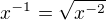 $x^{-1}=\sqrt{x^{-2}}$