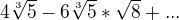 $4\sqrt[3]{5}-6\sqrt[3]{5}*\sqrt{8} + ...$