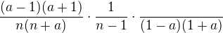 $\frac{(a-1)(a+1)}{n(n+a)}\cdot \frac{1}{n-1}\cdot \frac{}{(1-a)(1+a)}$