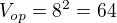 $V_{op}=8^2=64$