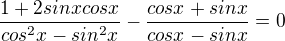 $\frac{1+2sinxcosx}{cos^2x-sin^2x}-\frac{cosx+sinx}{cosx-sinx}=0$
