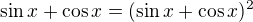 $\sin x+\cos x=(\sin x+\cos x)^2$