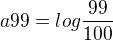 $a99 = log \frac{99}{100}$