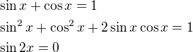 $\sin x+\cos x=1\nl\sin^2 x+\cos^2 x+2\sin x\cos x=1\nl\sin 2x=0$