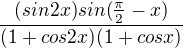 $\frac{(sin2x)sin(\frac{\pi }{2}-x)}{(1+cos2x)(1+cosx)}$