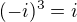 $(-i)^{3}=i$