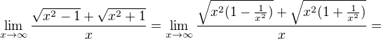 $\lim_{x\to\infty }\frac{\sqrt{ x^{2} - 1} + \sqrt{ x^{2} + 1} }{x}=\lim_{x\to\infty }\frac{\sqrt{ x^{2}(1 -\frac{1}{x^{2}})}+\sqrt{x^{2}(1+\frac{1}{x^{2}})}}{x}=$