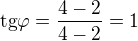 $\text{tg}\varphi =\frac{4-2}{4-2}=1$