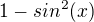 $1-sin^2(x)$