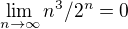 $\lim_{n\to\infty } n^3 / 2^n =0$