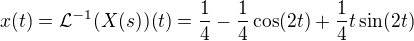 $x(t)=\mathcal{L}^{-1}(X(s))(t)=\frac14-\frac14\cos(2t)+\frac{1}{4}t\sin(2t)$