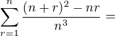 kopírovat do textarea $ \sum_{r=1}^{n} \frac {(n+r)^2 - nr}{n^3}=$