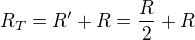 $R_T=R^\prime+R=\frac R2+R$