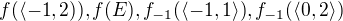 $f(\langle -1,2)), f(E), f_{-1}(\langle-1,1\rangle), f_{-1}(\langle0,2\rangle)$