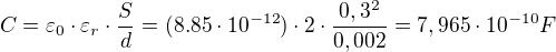 $C=\varepsilon _{0}\cdot \varepsilon _{r}\cdot \frac{S}{d}=(8.85\cdot 10^{-12})\cdot 2\cdot \frac{0,3^{2}}{0,002}=7,965\cdot 10^{-10}F$