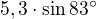 $5,3\cdot\sin83^\circ$