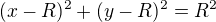 $(x-R)^2 + (y-R)^2 = R^2$