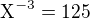 $\text{X}^{-3}=125$