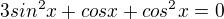 $3sin^2x+cosx+cos^2x=0$