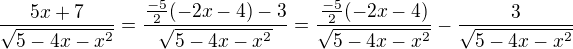 $\frac{5x+7}{\sqrt{5-4x-x^2}}=\frac{\frac{-5}{2}(-2x-4)-3}{\sqrt{5-4x-x^2}}=\frac{\frac{-5}{2}(-2x-4)}{\sqrt{5-4x-x^2}}-\frac{3}{\sqrt{5-4x-x^2}}$