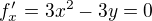 $f'_x=3x^2-3y = 0$