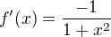 $f'(x)=\frac{-1}{1+x^{2}}$