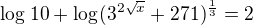 $\log_{}10+\log_{}(3^{2\sqrt{x}}+271)^{\frac{1}{3}}=2$