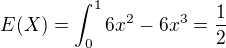 $E(X)=\int_{0}^{1}6x^2-6x^3=\frac{1}{2}$