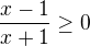 $\frac{x-1}{x+1}\ge 0$