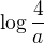 $\log\frac{4}{a}$