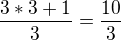 $\frac{3*3 + 1}{3} = \frac{10}{3}$