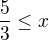 $\frac{5}{3} \leq x$