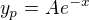 $y_p = Ae^{-x}$