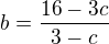 $b=\frac{16-3c}{3-c}$