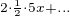 $^{2\cdot \frac{1}{2}\cdot 5x + ...}$
