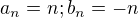 $a_{n}=n;b_{n}=-n$