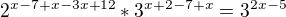 $2^{x-7+x-3x+12}*3^{x+2-7+x}=3^{2x-5}$