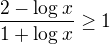 $\frac{2-\log_{}x}{1+\log_{}x}\ge 1$