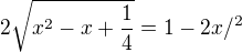 $2\sqrt{x^{2}-x+\frac{1}{4}}=1-2x /^{2}$